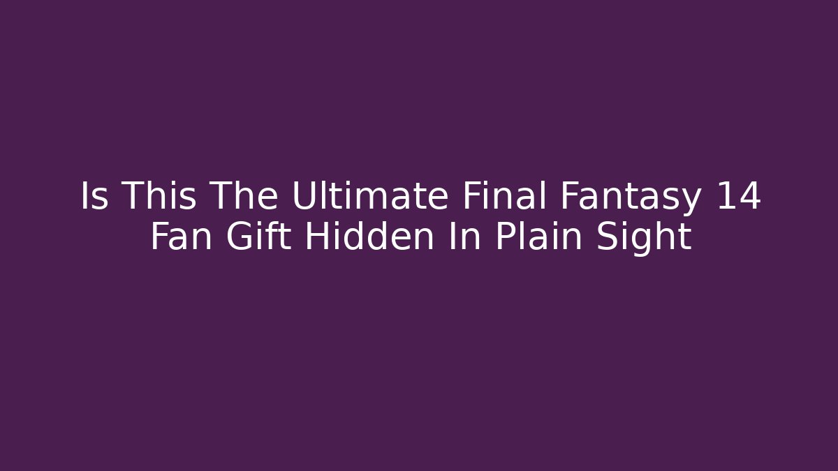 Is This The Ultimate Final Fantasy 14 Fan Gift Hidden In Plain Sight