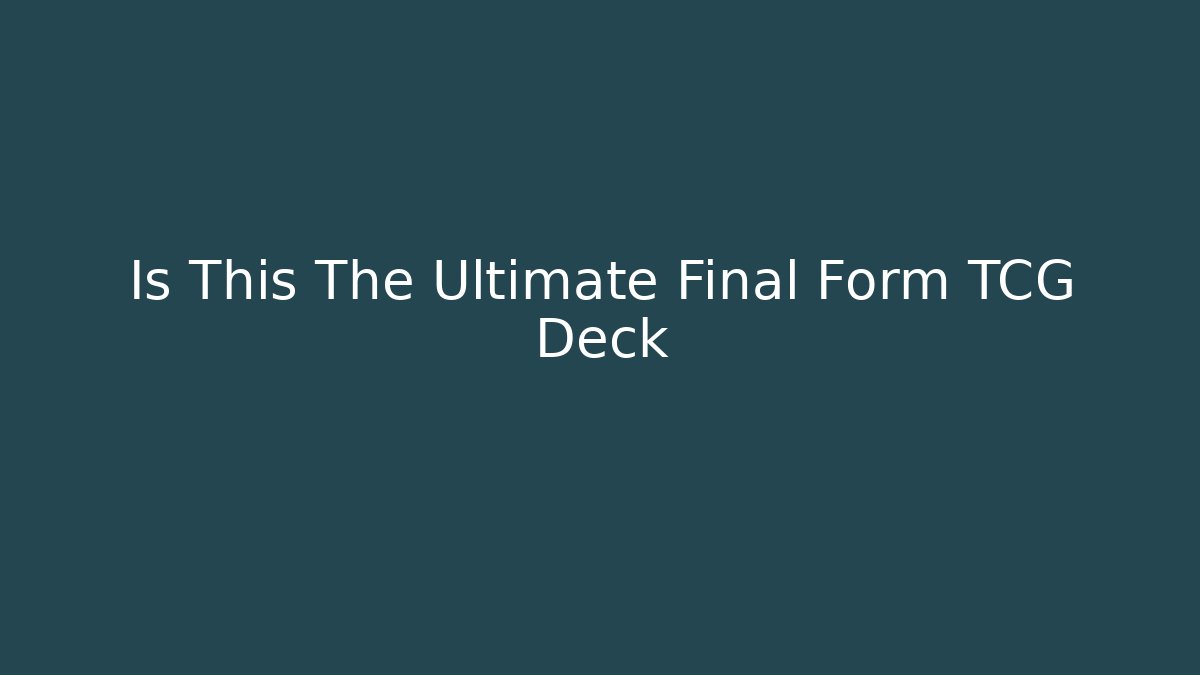 Is This The Ultimate Final Form TCG Deck - Critter Realm