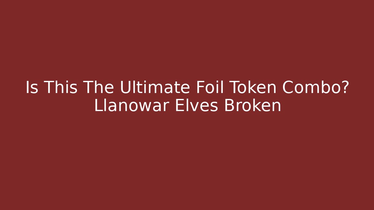 Is This The Ultimate Foil Token Combo? Llanowar Elves Broken - Critter Realm