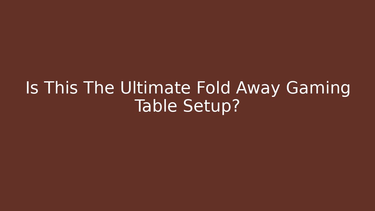 Is This The Ultimate Fold Away Gaming Table Setup?