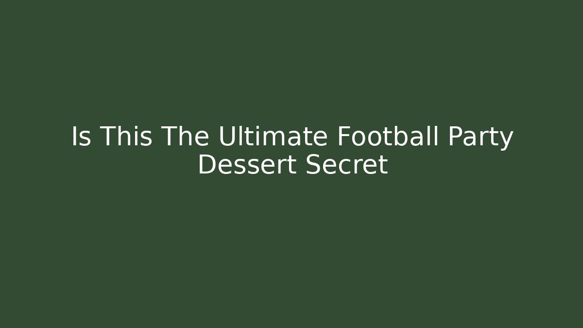 Is This The Ultimate Football Party Dessert Secret