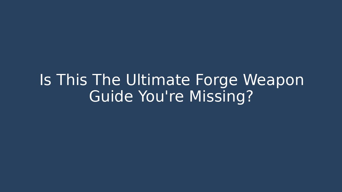 Is This The Ultimate Forge Weapon Guide You're Missing?
