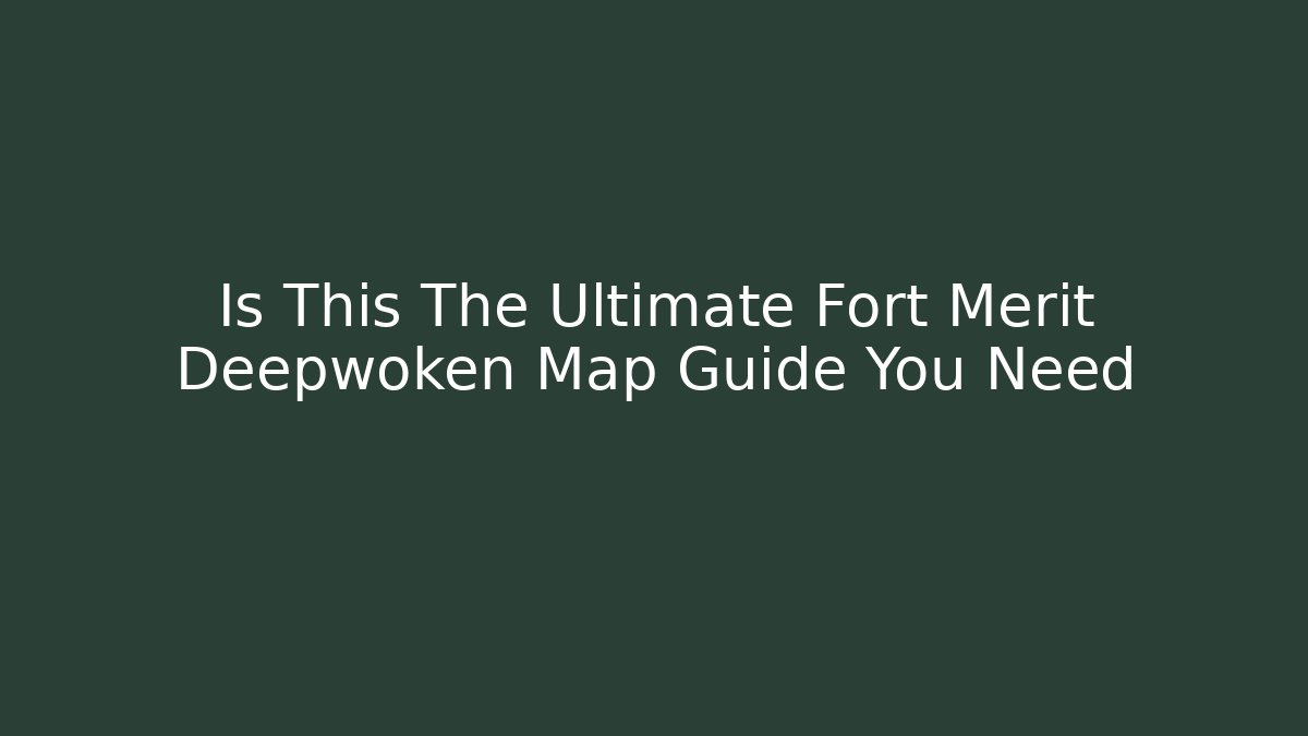 Is This The Ultimate Fort Merit Deepwoken Map Guide You Need