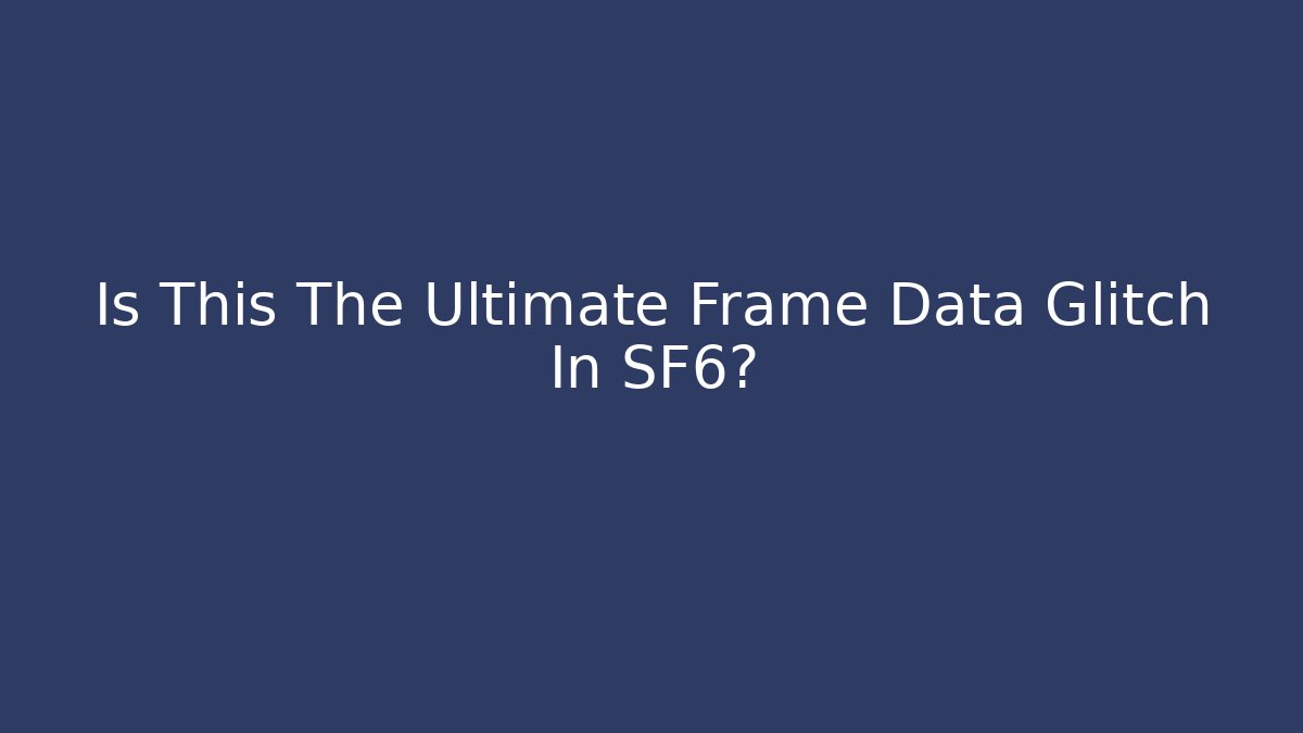 Is This The Ultimate Frame Data Glitch In SF6?