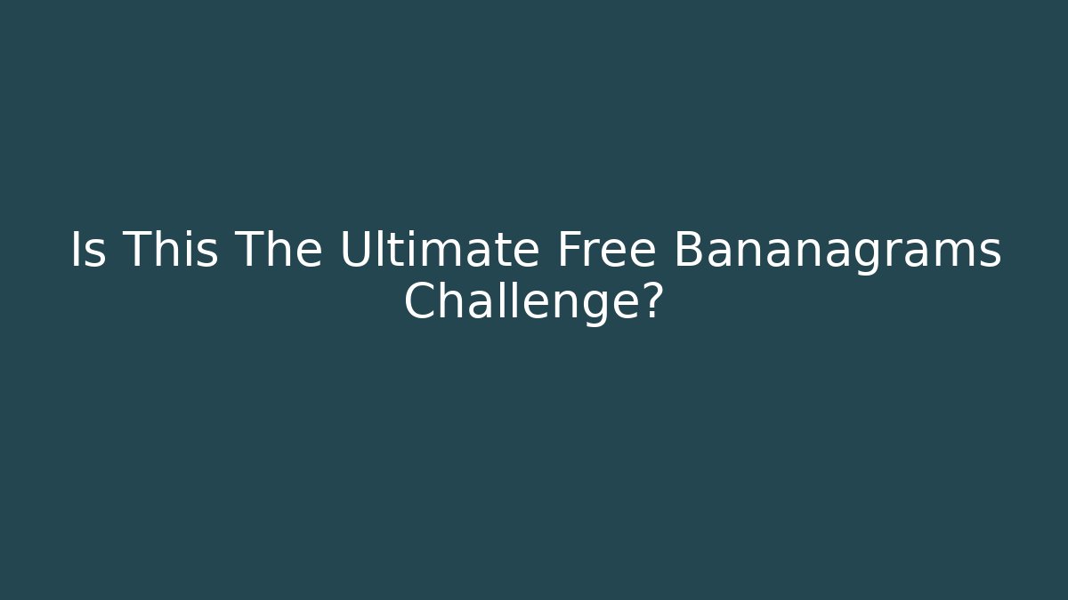 Is This The Ultimate Free Bananagrams Challenge?