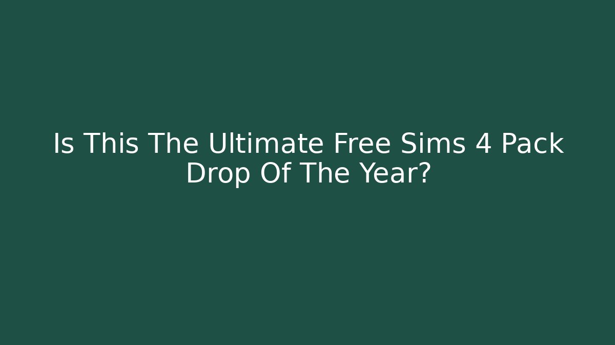 Is This The Ultimate Free Sims 4 Pack Drop Of The Year?