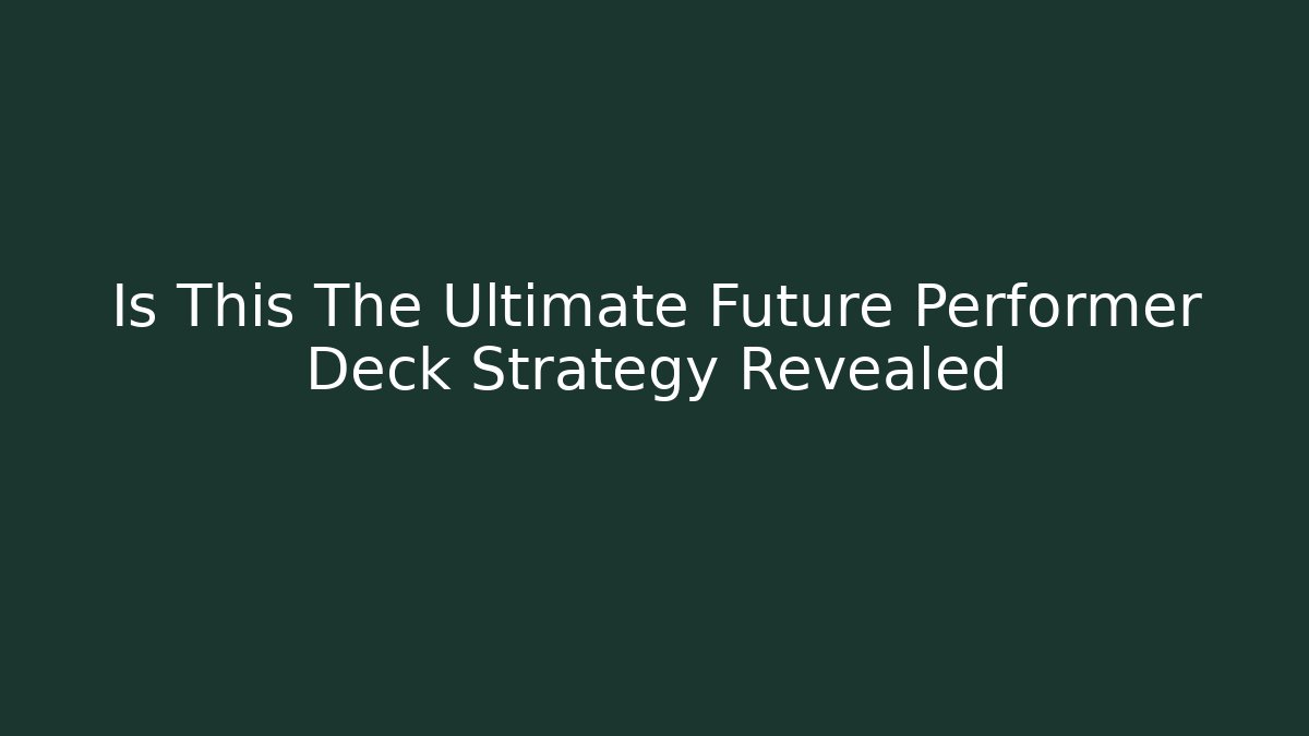 Is This The Ultimate Future Performer Deck Strategy Revealed