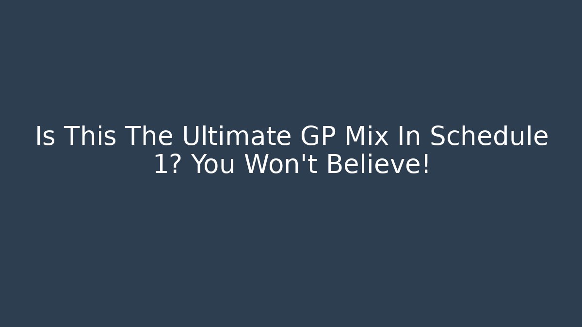Is This The Ultimate GP Mix In Schedule 1? You Won't Believe!