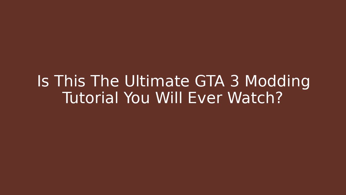 Is This The Ultimate GTA 3 Modding Tutorial You Will Ever Watch?