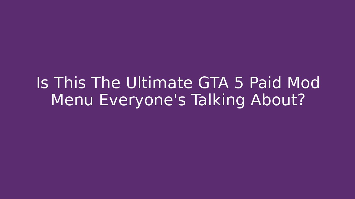 Is This The Ultimate GTA 5 Paid Mod Menu Everyone’s Talking About?