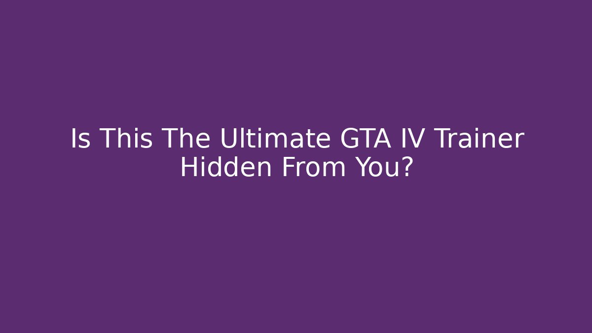 Is This The Ultimate GTA IV Trainer Hidden From You?