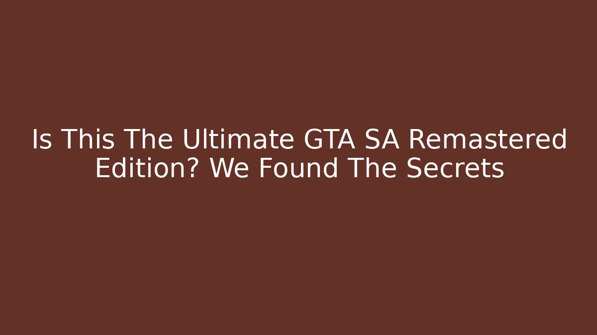 Is This The Ultimate GTA SA Remastered Edition? We Found The Secrets