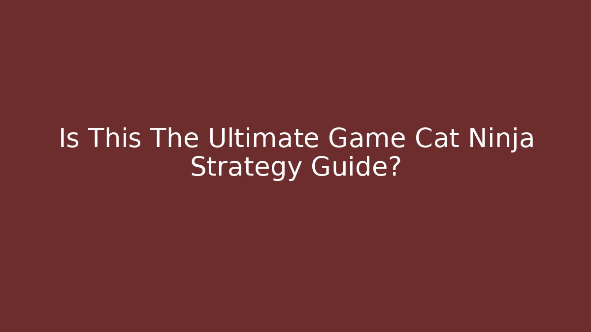 Is This The Ultimate Game Cat Ninja Strategy Guide?