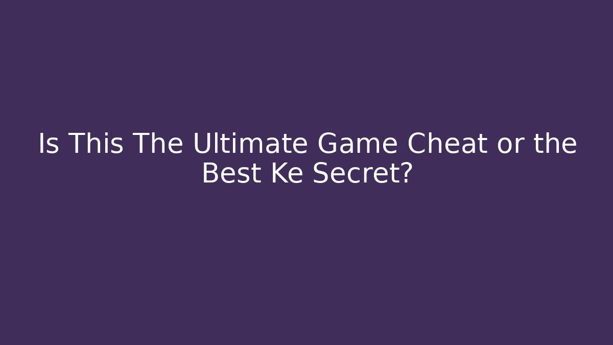 Is This The Ultimate Game Cheat or the Best Ke Secret?