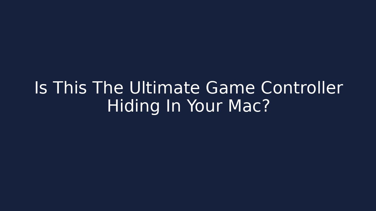Is This The Ultimate Game Controller Hiding In Your Mac?