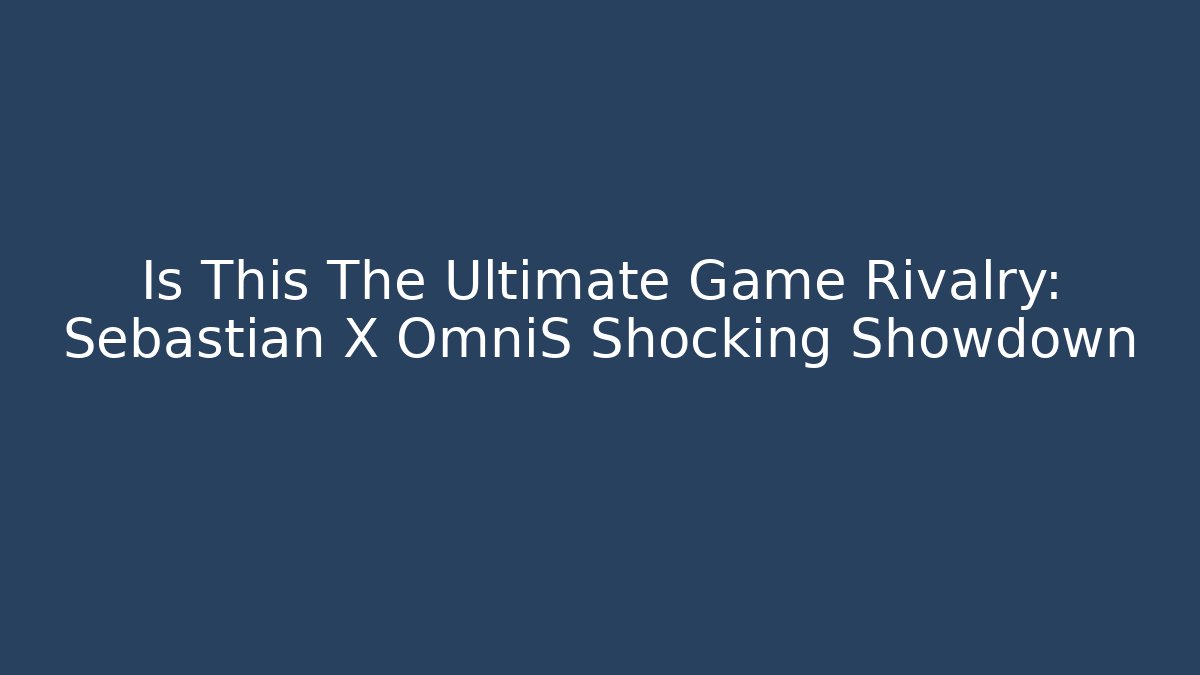 Is This The Ultimate Game Rivalry: Sebastian X OmniS Shocking Showdown