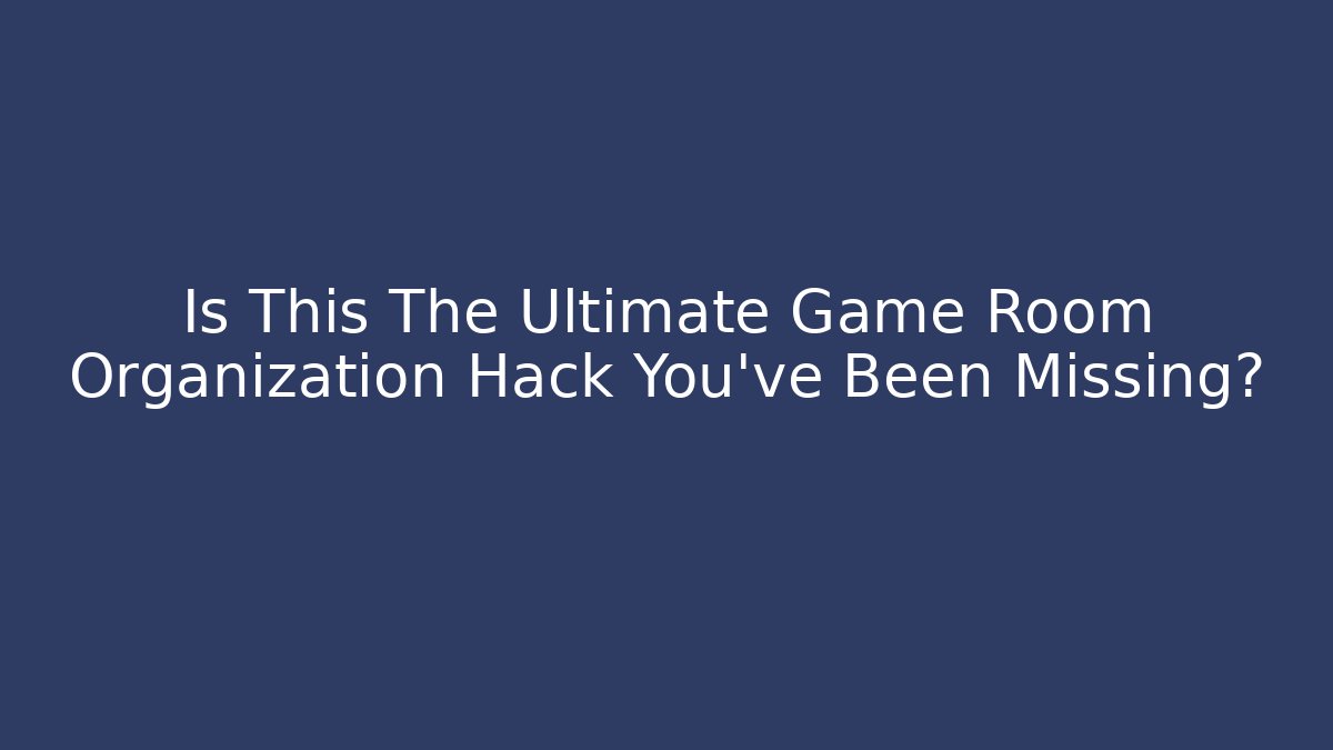 Is This The Ultimate Game Room Organization Hack You've Been Missing?