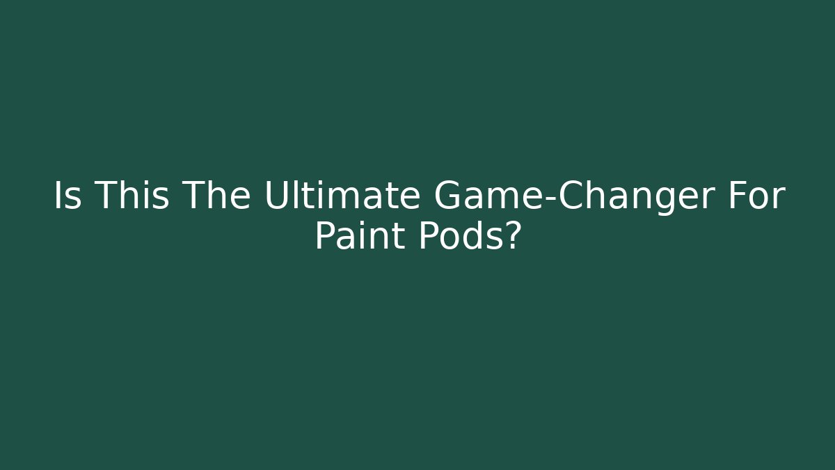 Is This The Ultimate Game-Changer For Paint Pods?