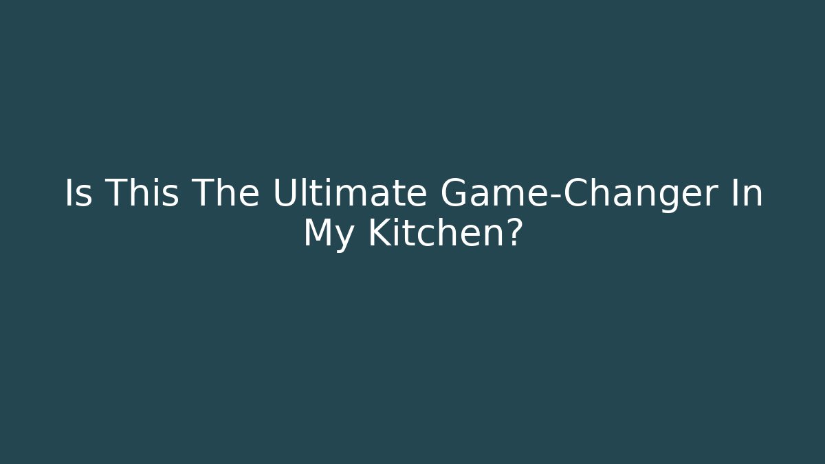 Is This The Ultimate Game-Changer In My Kitchen?