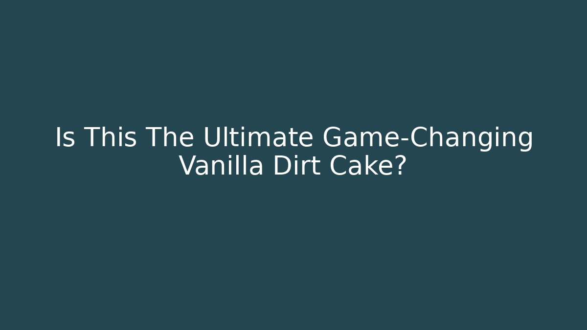 Is This The Ultimate Game-Changing Vanilla Dirt Cake?