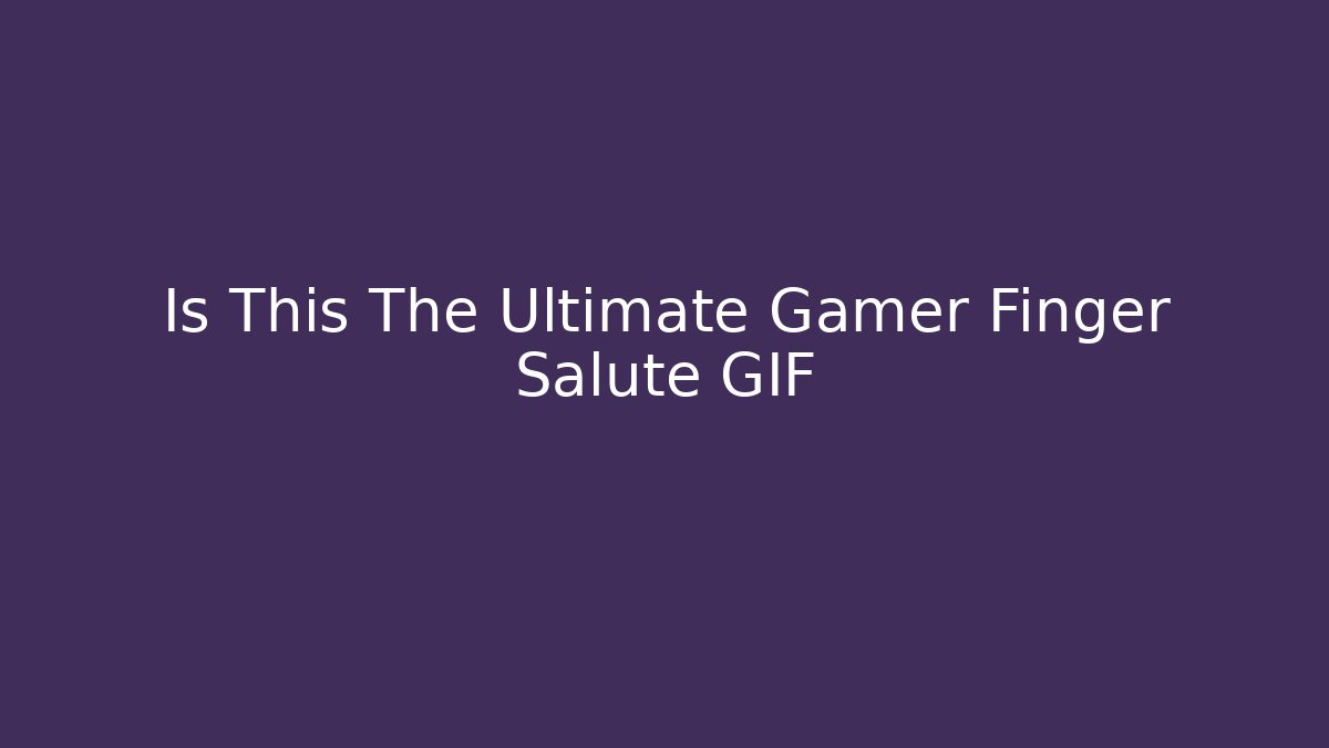 Is This The Ultimate Gamer Finger Salute GIF