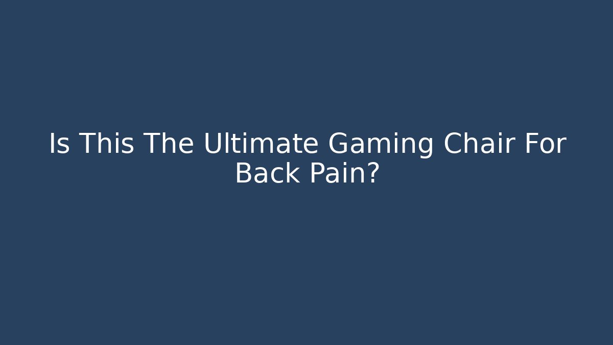 Is This The Ultimate Gaming Chair For Back Pain?