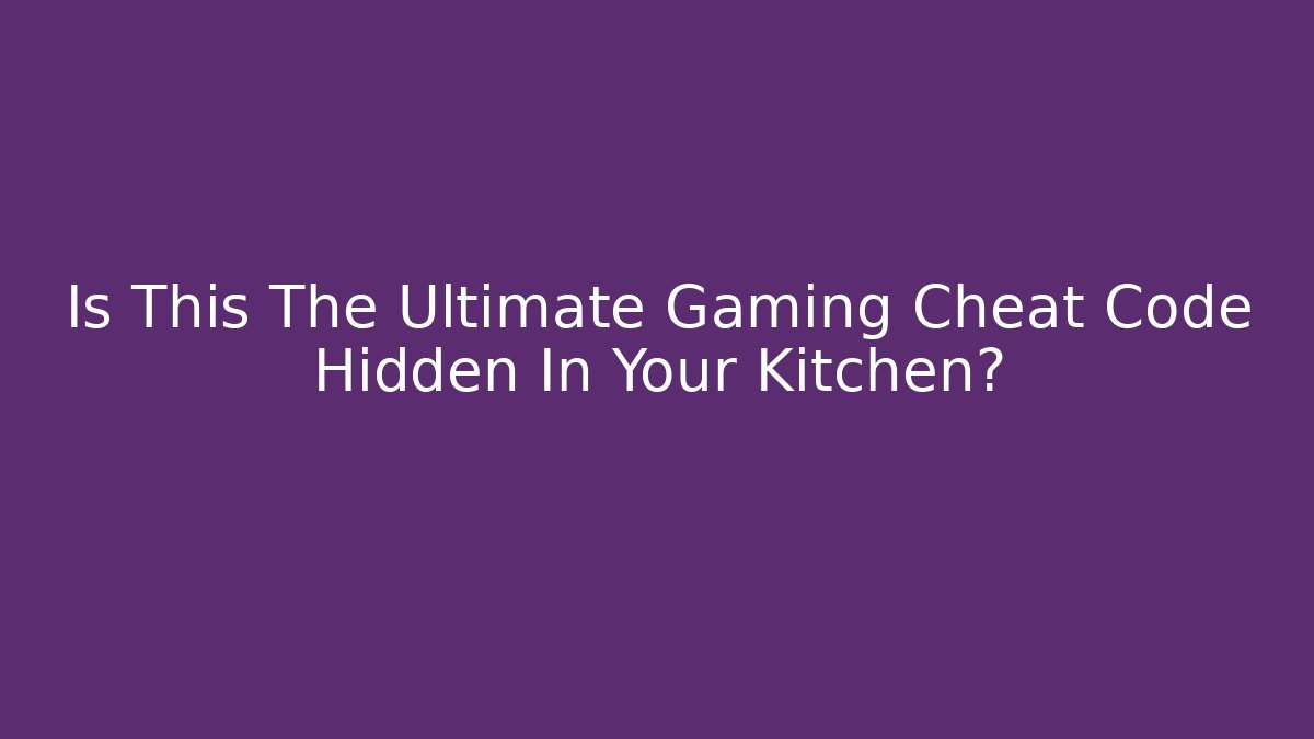 Is This The Ultimate Gaming Cheat Code Hidden In Your Kitchen?