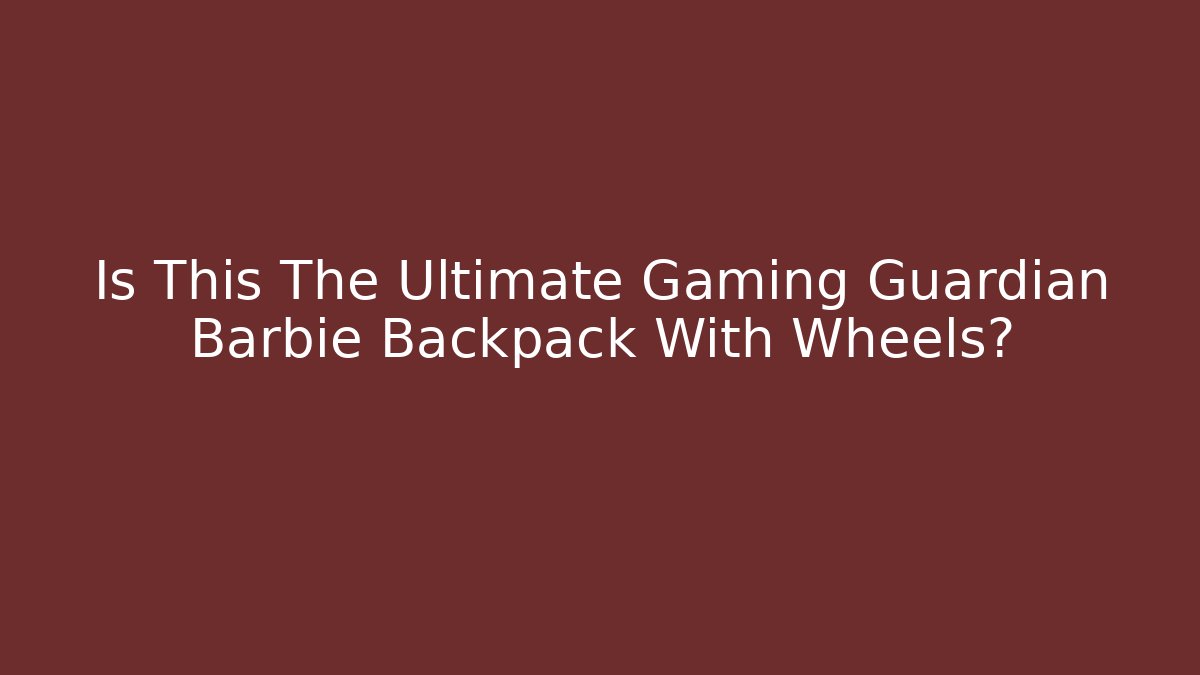 Is This The Ultimate Gaming Guardian Barbie Backpack With Wheels?