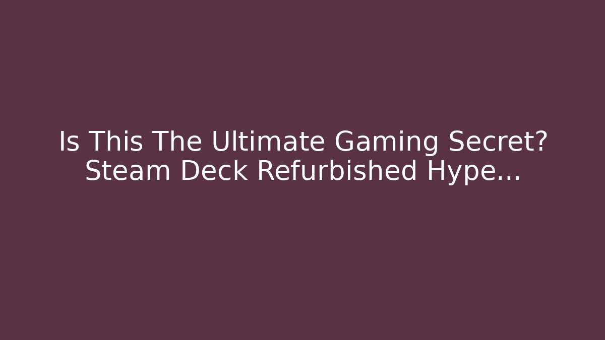 Is This The Ultimate Gaming Secret? Steam Deck Refurbished Hype…