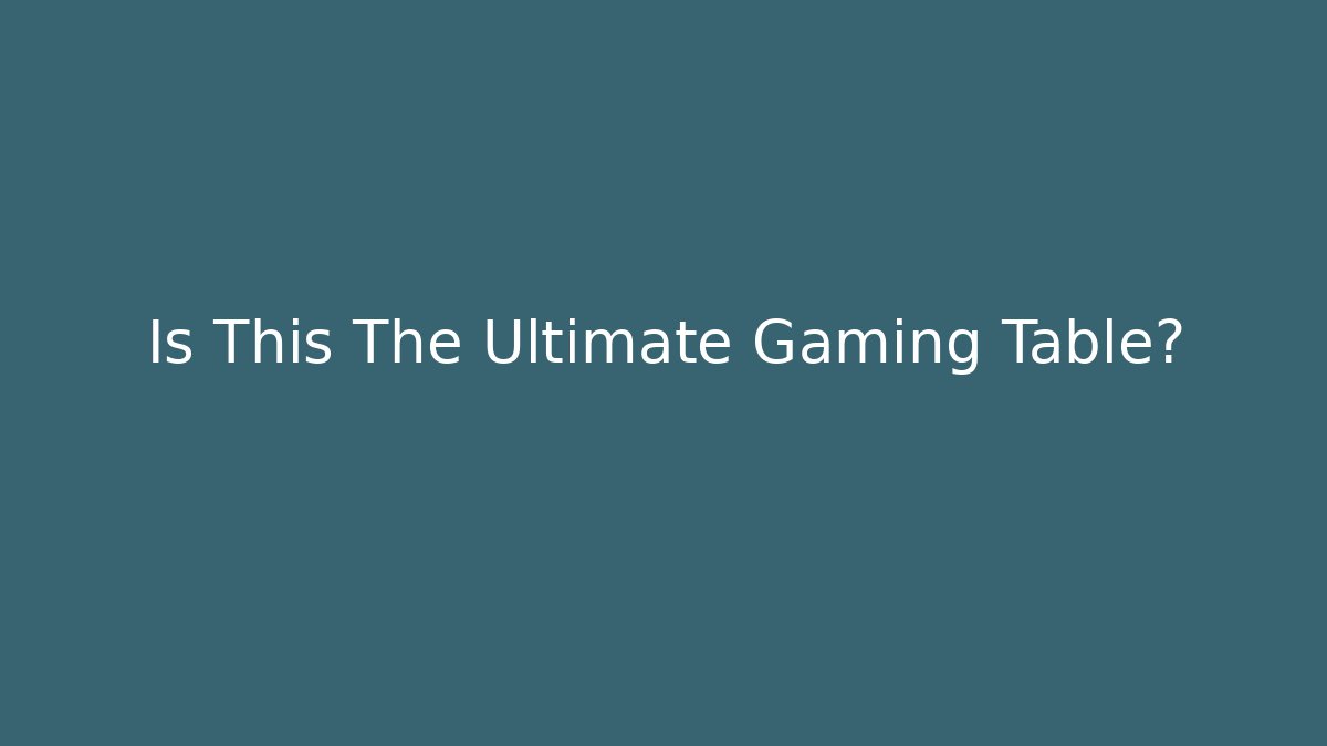 Is This The Ultimate Gaming Table?