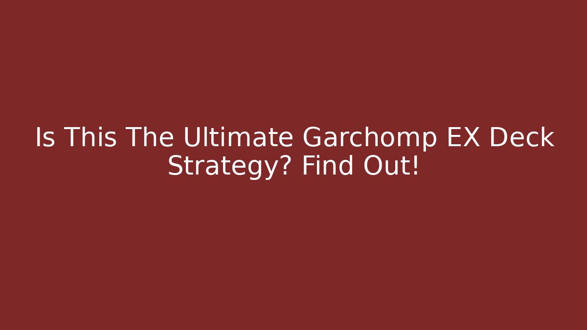 Is This The Ultimate Garchomp EX Deck Strategy? Find Out!
