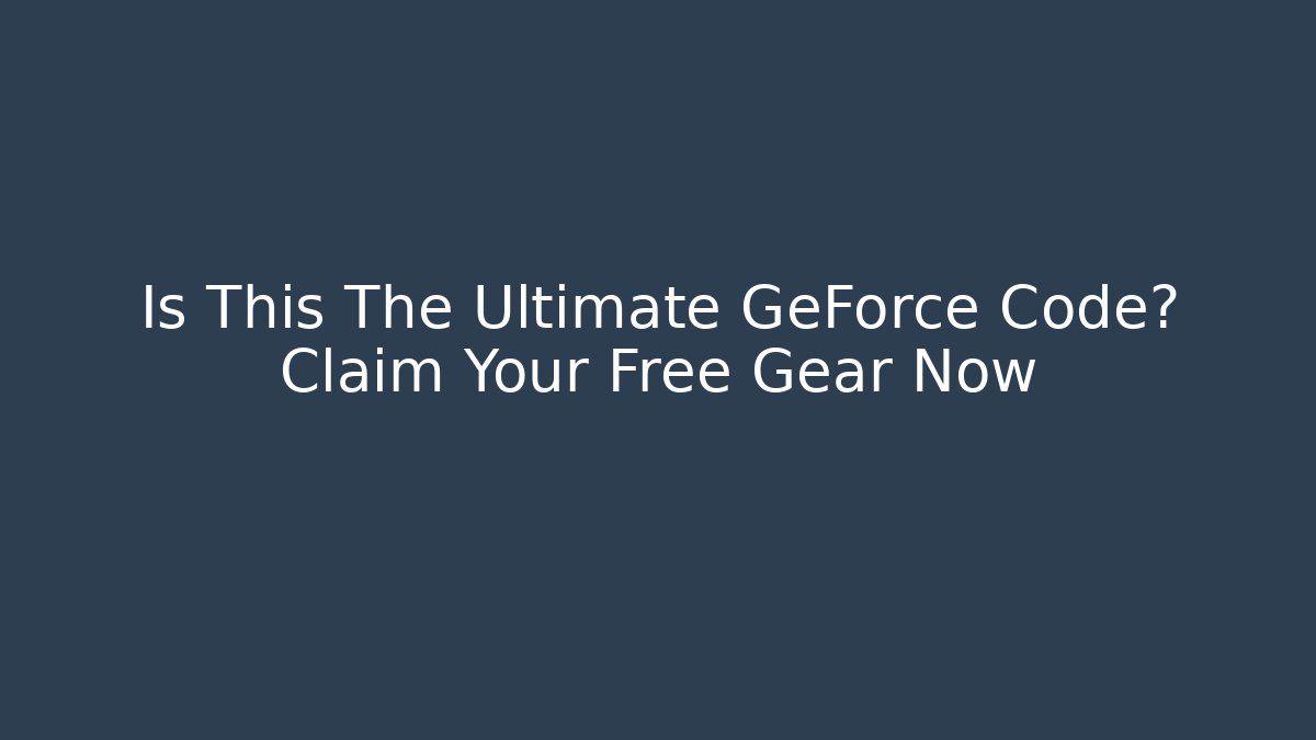 Is This The Ultimate GeForce Code? Claim Your Free Gear Now