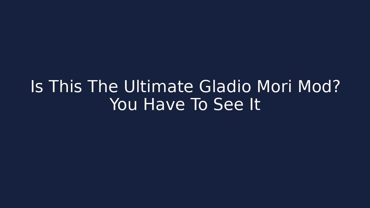 Is This The Ultimate Gladio Mori Mod? You Have To See It