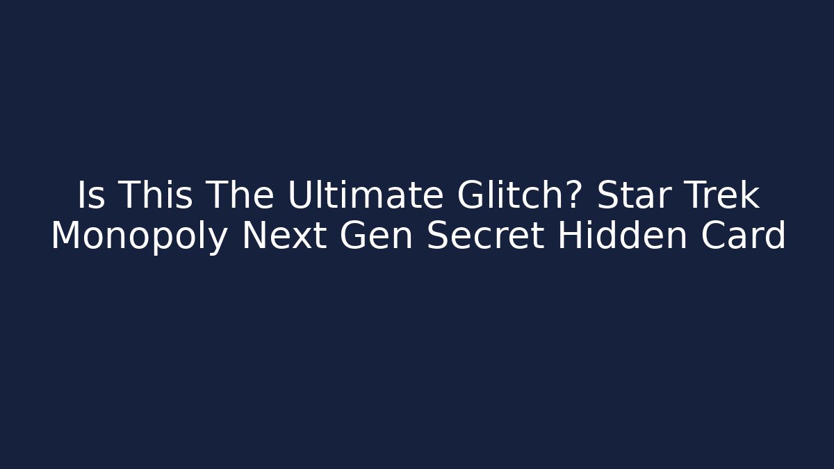 Is This The Ultimate Glitch? Star Trek Monopoly Next Gen Secret Hidden Card