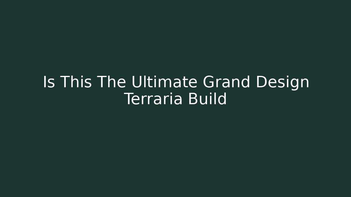 Is This The Ultimate Grand Design Terraria Build
