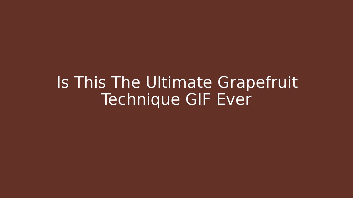 Is This The Ultimate Grapefruit Technique GIF Ever - Critter Realm