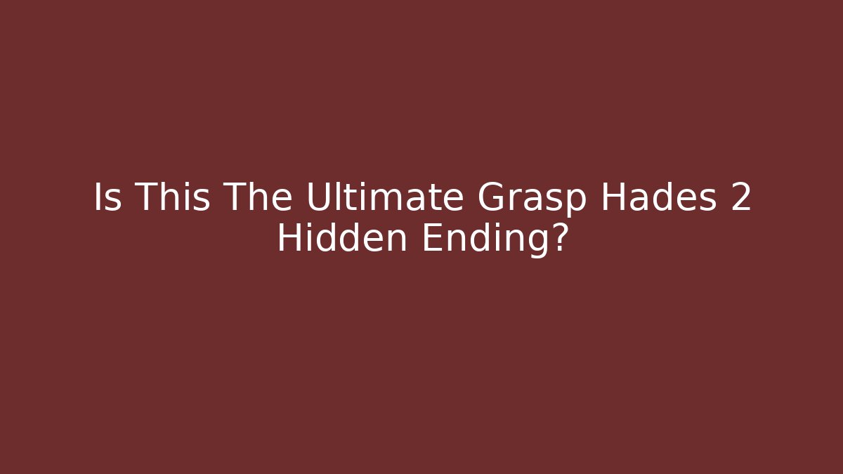 Is This The Ultimate Grasp Hades 2 Hidden Ending?