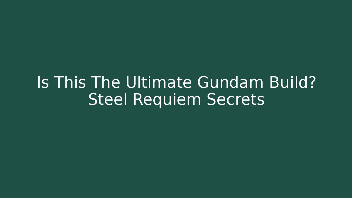 Is This The Ultimate Gundam Build? Steel Requiem Secrets - Critter Realm