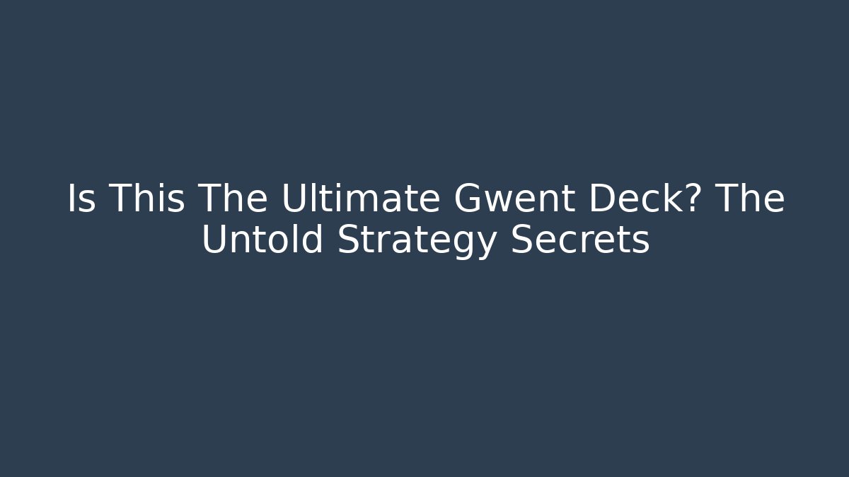 Is This The Ultimate Gwent Deck? The Untold Strategy Secrets