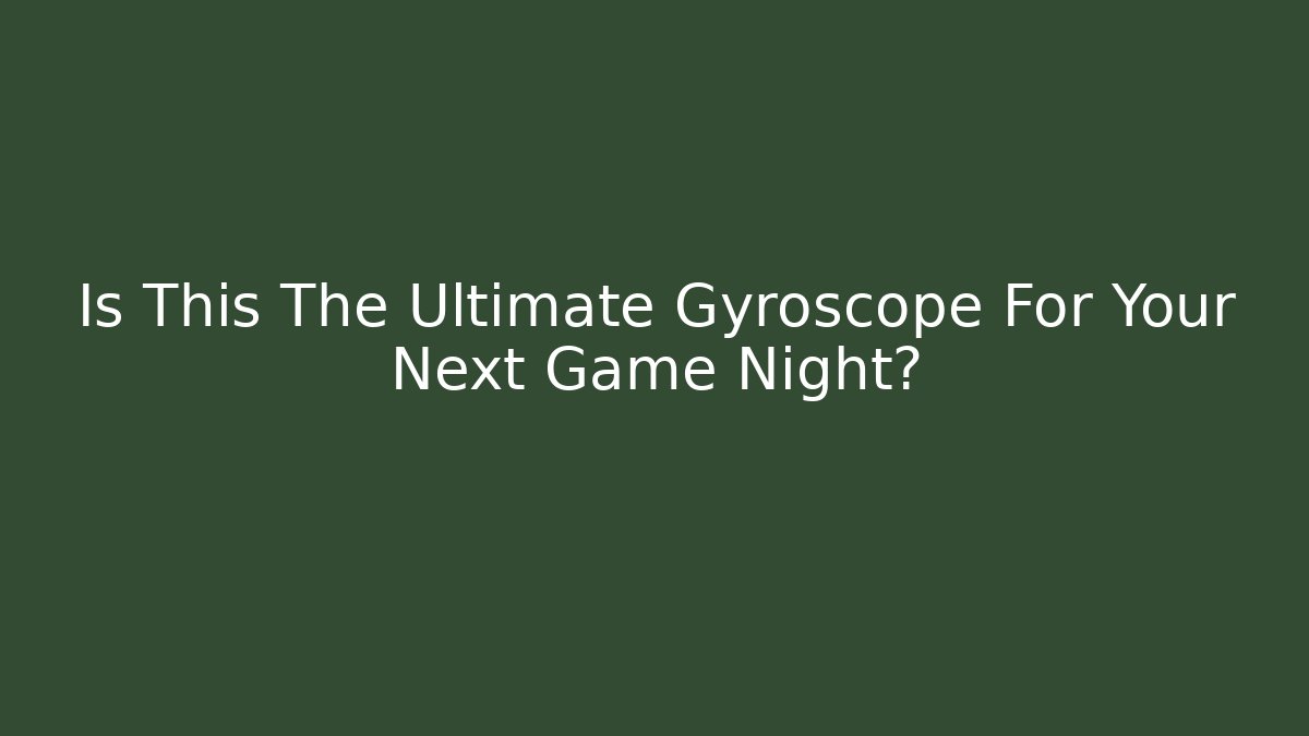Is This The Ultimate Gyroscope For Your Next Game Night?