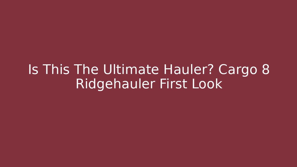 Is This The Ultimate Hauler? Cargo 8 Ridgehauler First Look
