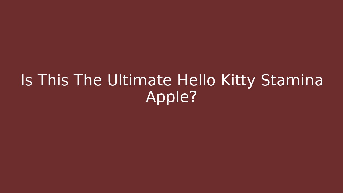 Is This The Ultimate Hello Kitty Stamina Apple?