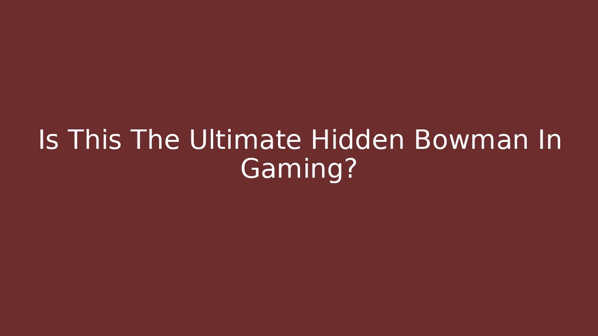 Is This The Ultimate Hidden Bowman In Gaming? - Critter Realm