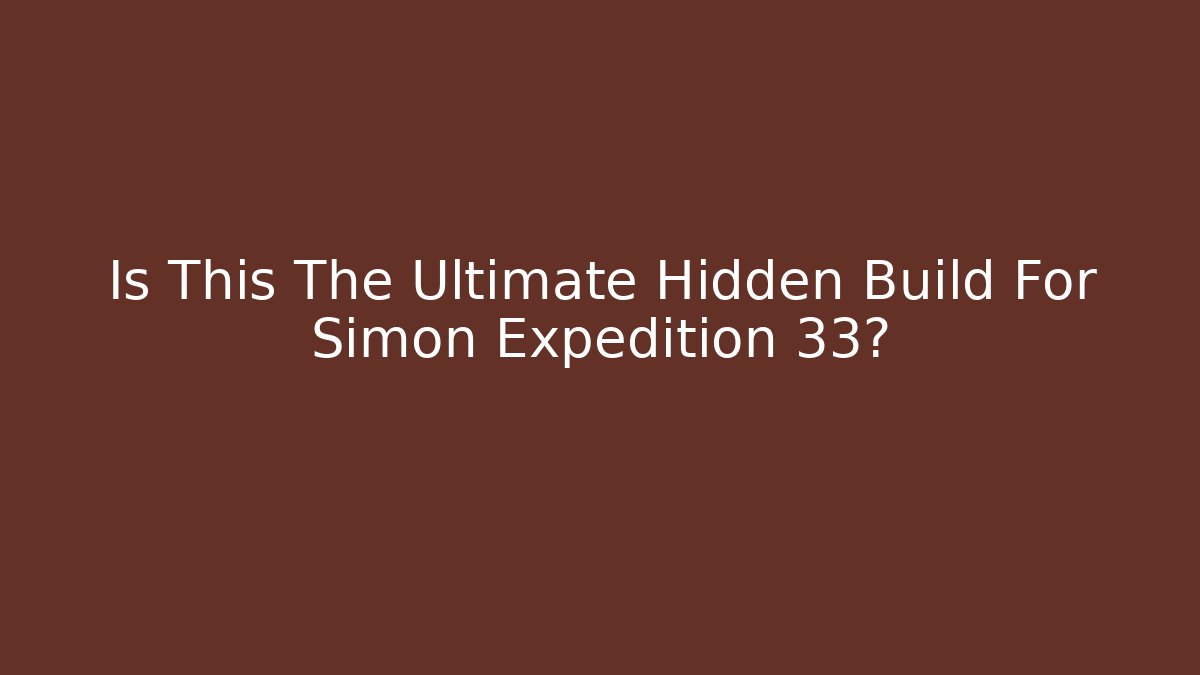 Is This The Ultimate Hidden Build For Simon Expedition 33?