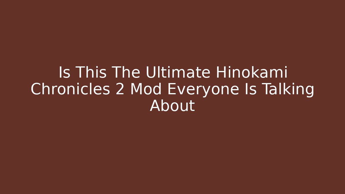 Is This The Ultimate Hinokami Chronicles 2 Mod Everyone Is Talking About
