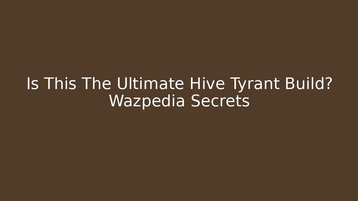 Is This The Ultimate Hive Tyrant Build? Wazpedia Secrets