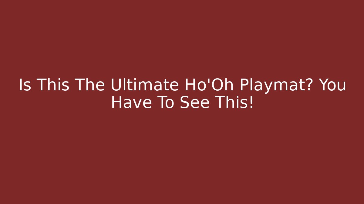 Is This The Ultimate Ho'Oh Playmat? You Have To See This!