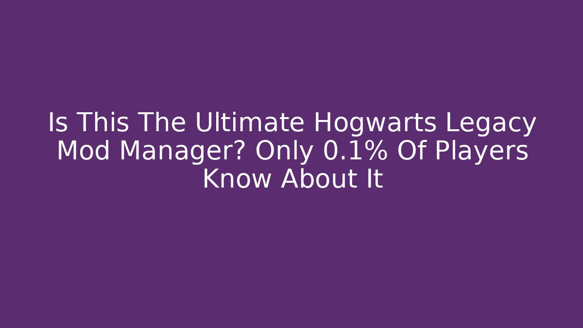 Is This The Ultimate Hogwarts Legacy Mod Manager? Only 0.1% Of Players Know About It