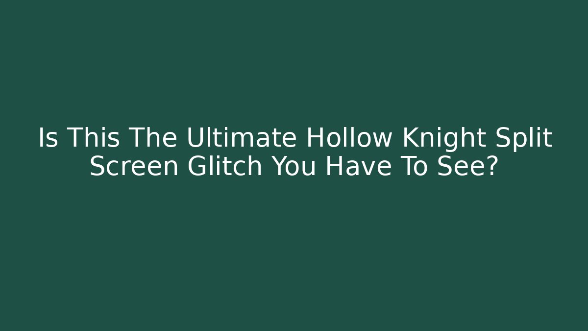 Is This The Ultimate Hollow Knight Split Screen Glitch You Have To See?