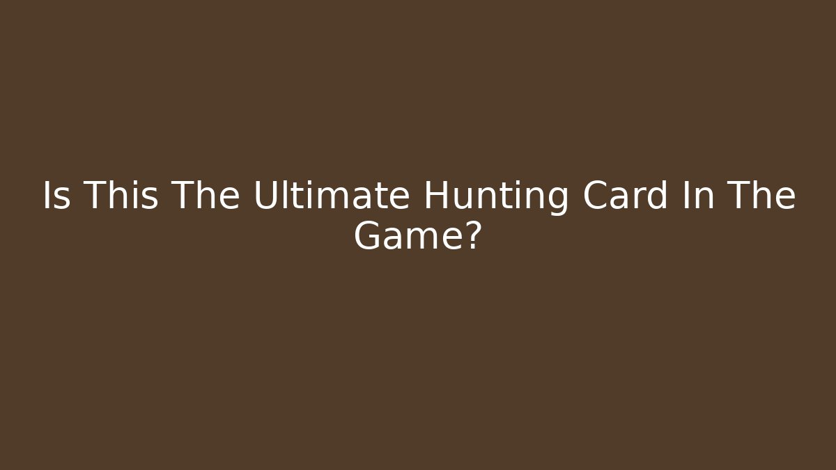 Is This The Ultimate Hunting Card In The Game?